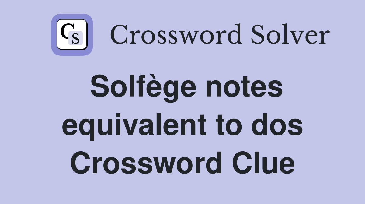 Solfège notes equivalent to dos Crossword Clue