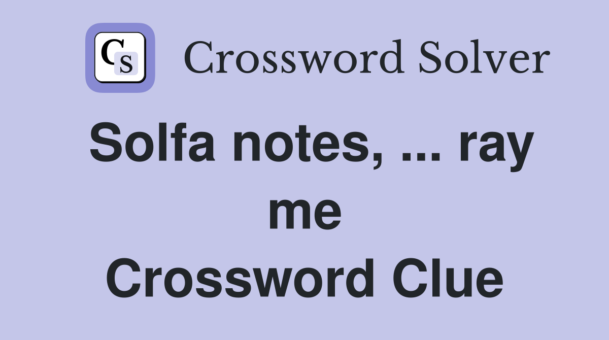 Solfa notes, ... ray me Crossword Clue