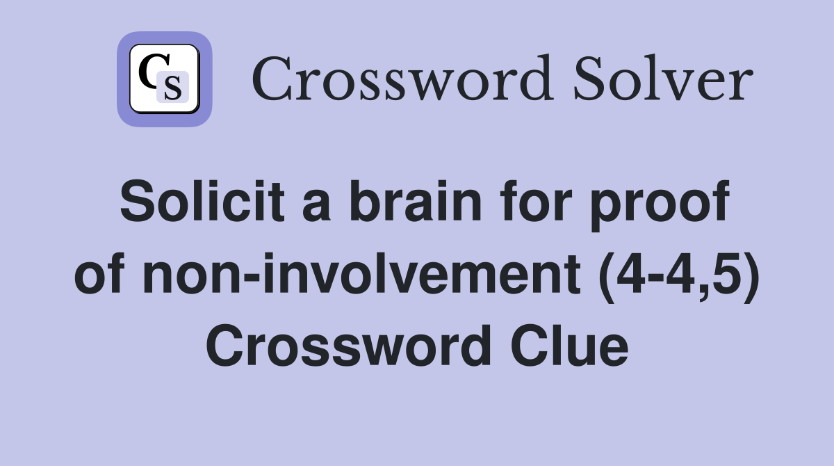 Solicit a brain for proof of non-involvement (4-4,5) Crossword Clue
