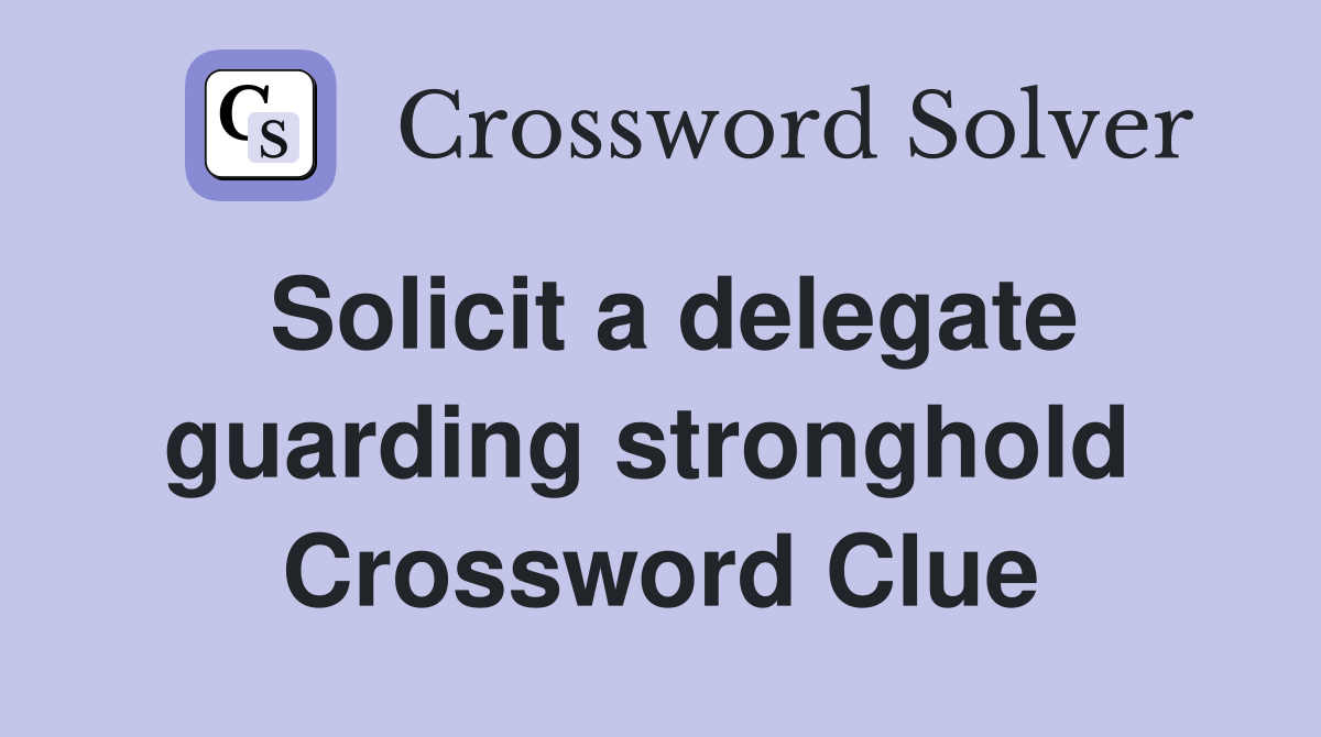 Solicit a delegate guarding stronghold  Crossword Clue