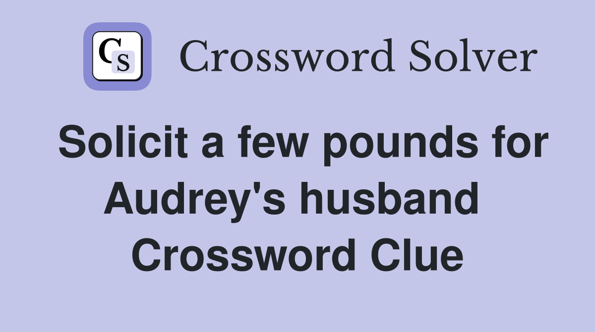 Solicit a few pounds for Audrey's husband  Crossword Clue