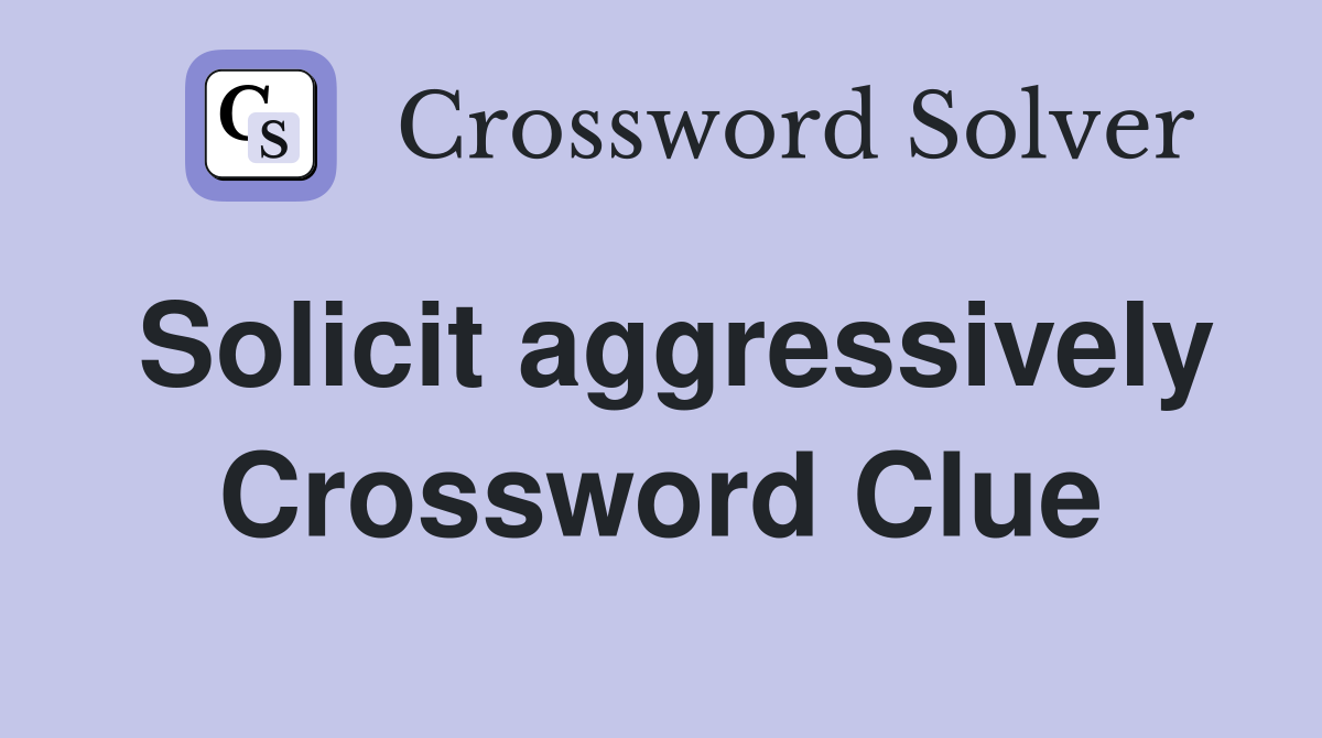 Solicit aggressively Crossword Clue