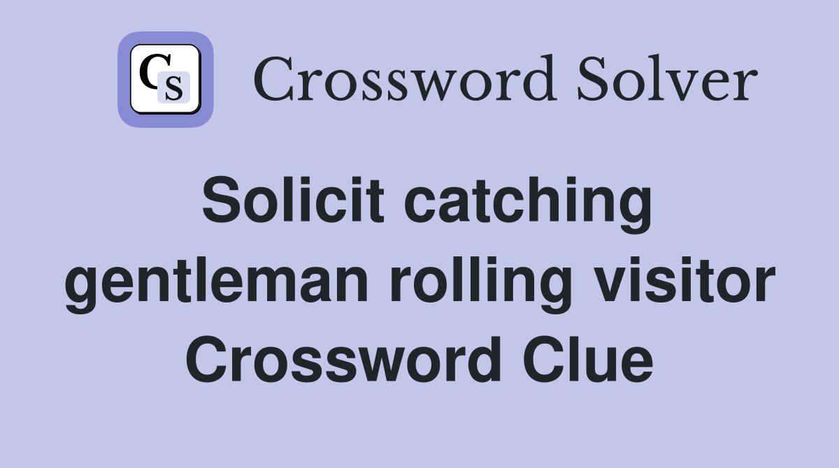Solicit catching gentleman rolling visitor Crossword Clue