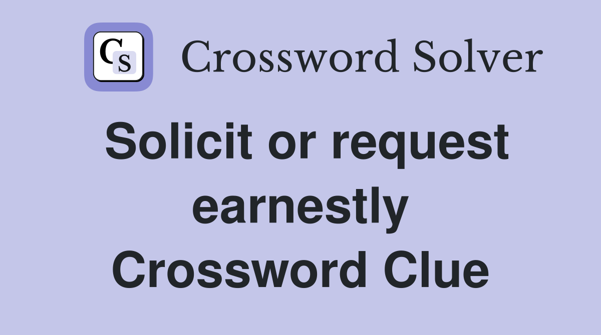 Solicit or request earnestly Crossword Clue