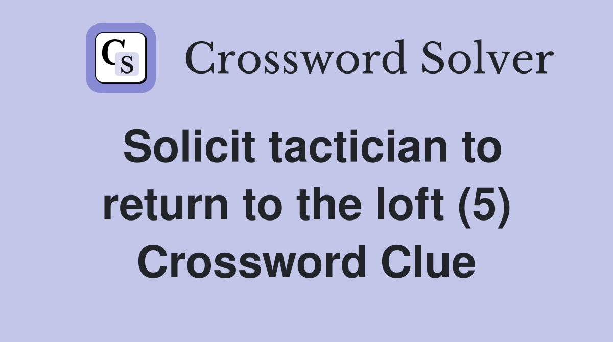 Solicit tactician to return to the loft (5) Crossword Clue