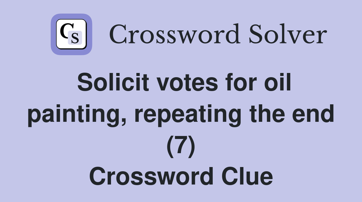 Solicit votes for oil painting, repeating the end (7) Crossword Clue
