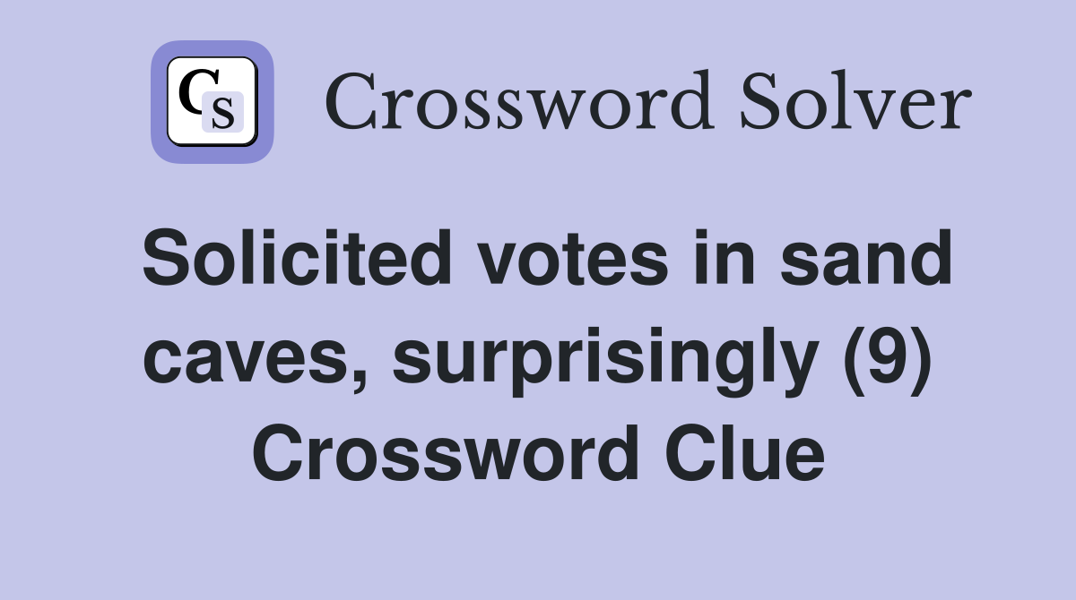 Solicited votes in sand caves, surprisingly (9) Crossword Clue