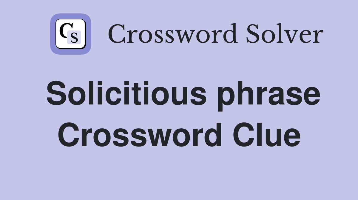 Solicitious phrase Crossword Clue