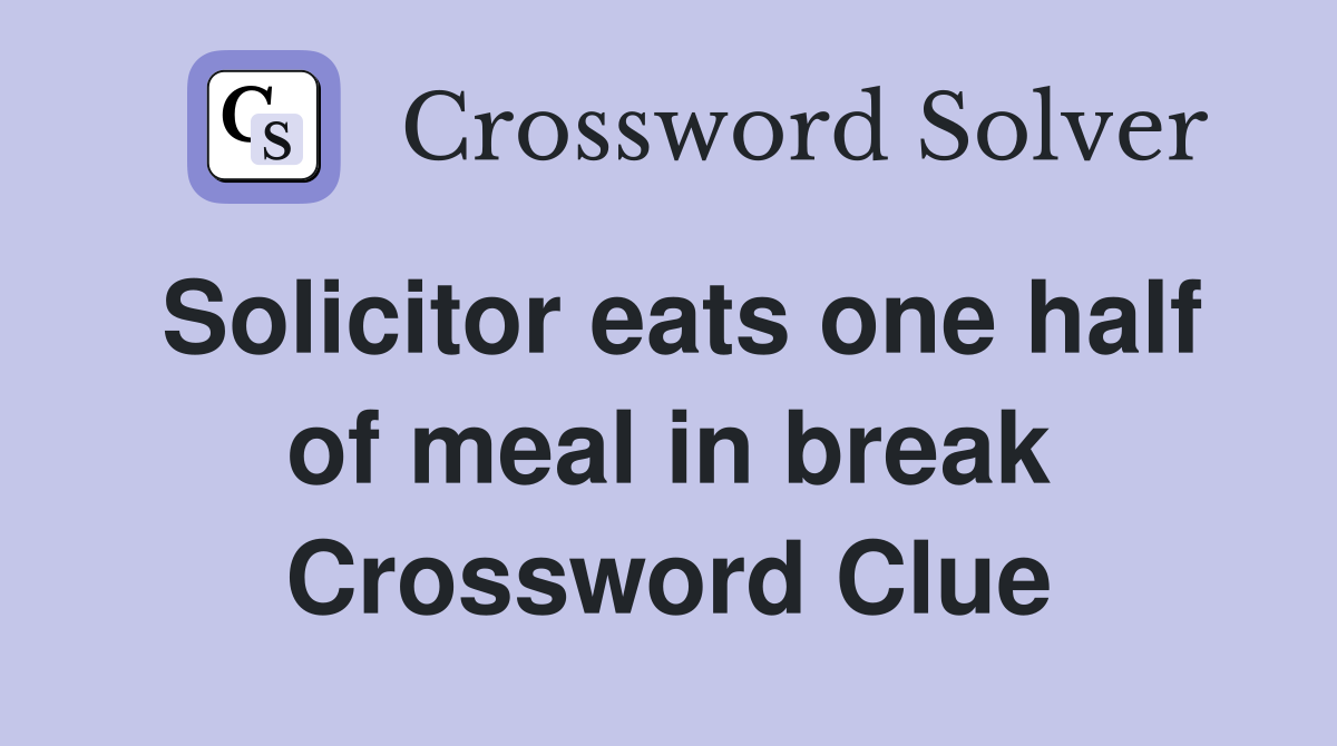Solicitor eats one half of meal in break Crossword Clue