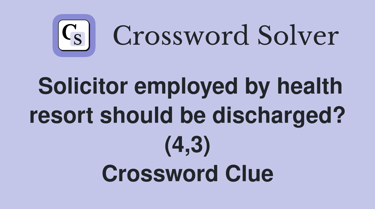Solicitor employed by health resort should be discharged? (4,3) Crossword Clue