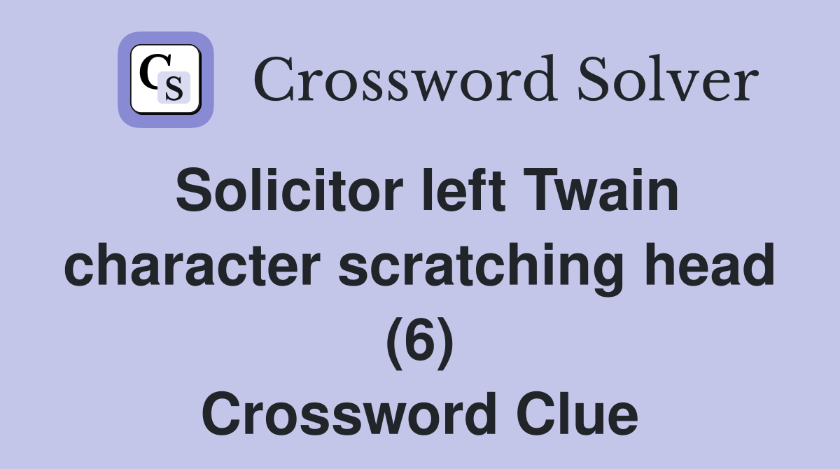 Solicitor left Twain character scratching head (6) Crossword Clue
