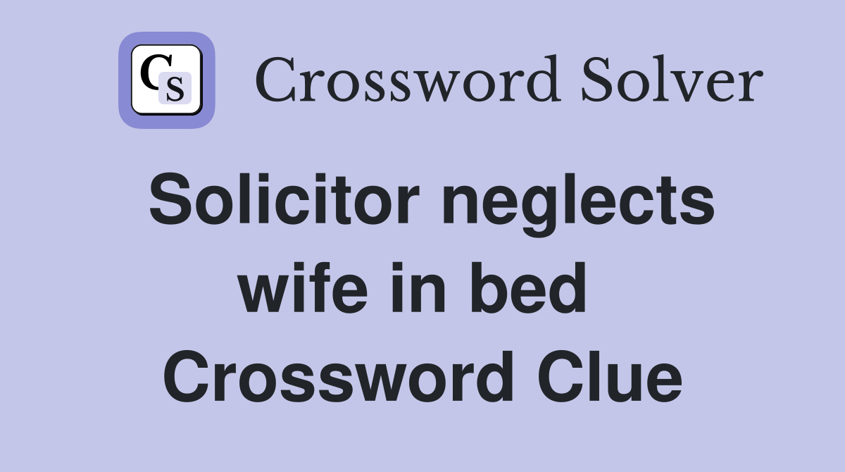 Solicitor neglects wife in bed  Crossword Clue