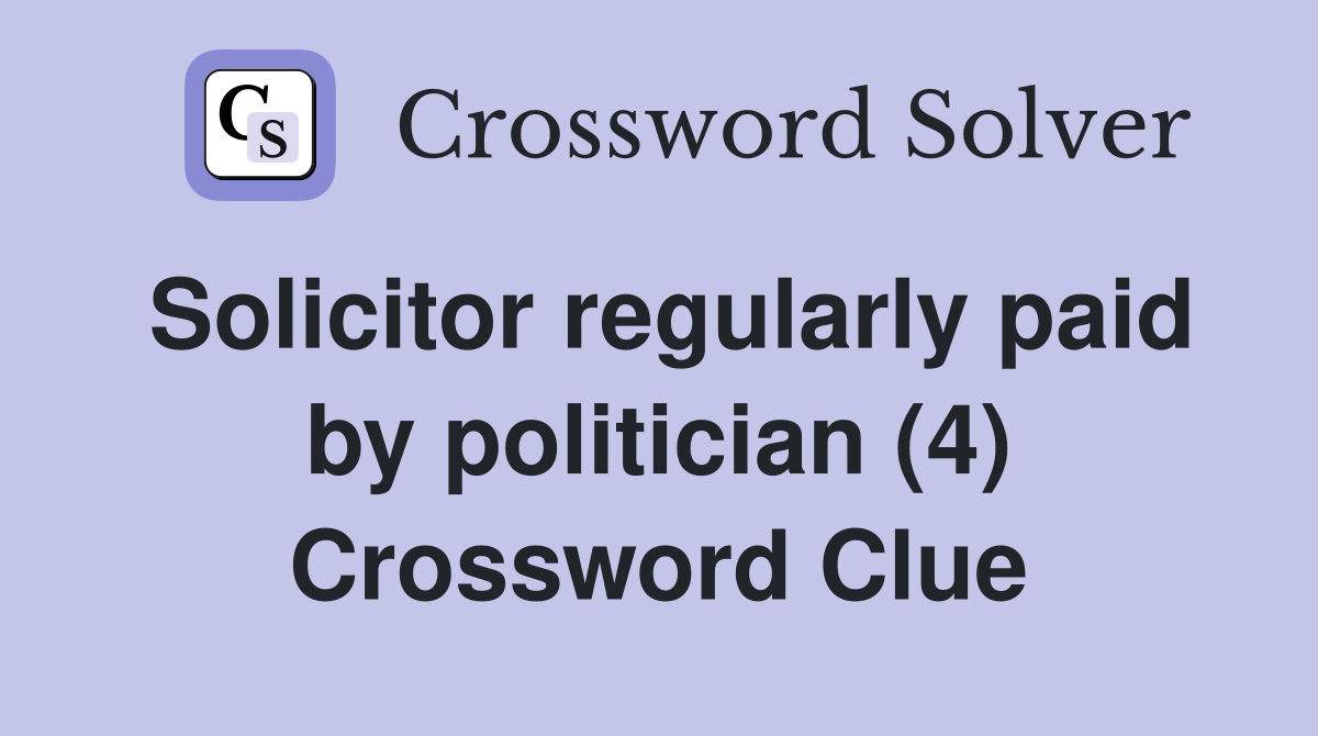 Solicitor regularly paid by politician (4) Crossword Clue