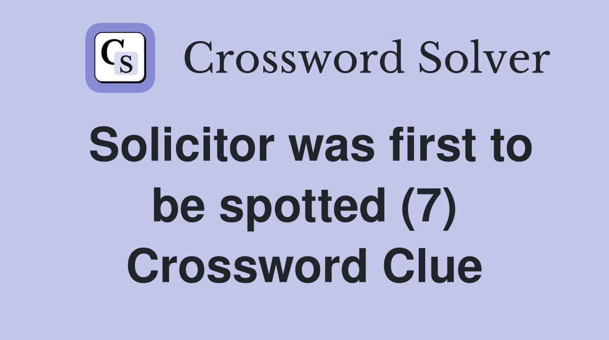 Solicitor was first to be spotted (7) Crossword Clue