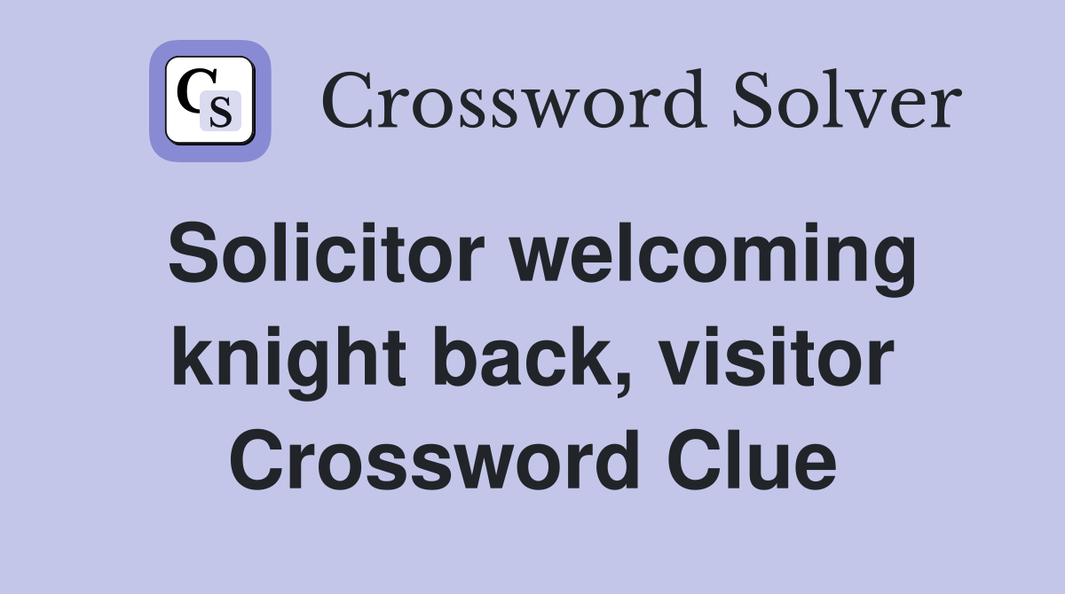 Solicitor welcoming knight back, visitor Crossword Clue