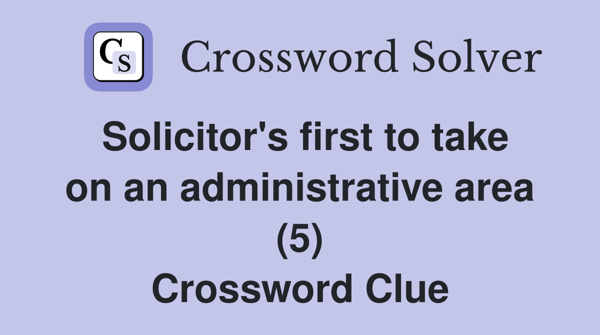 Solicitor's first to take on an administrative area (5) Crossword Clue