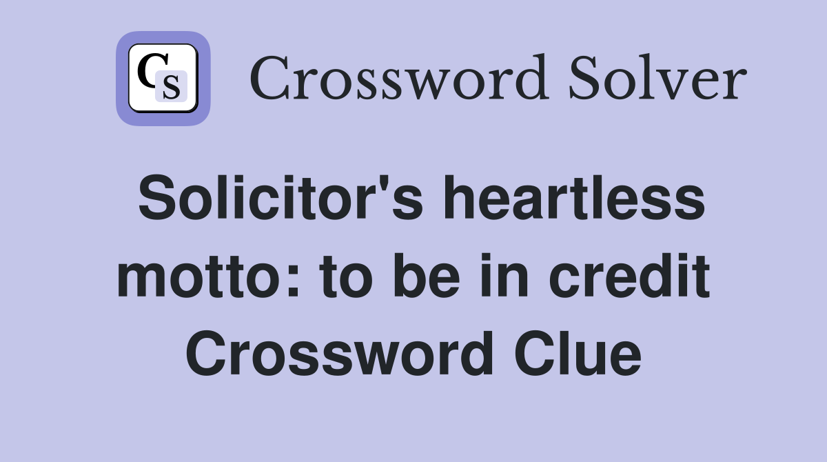 Solicitor's heartless motto: to be in credit Crossword Clue