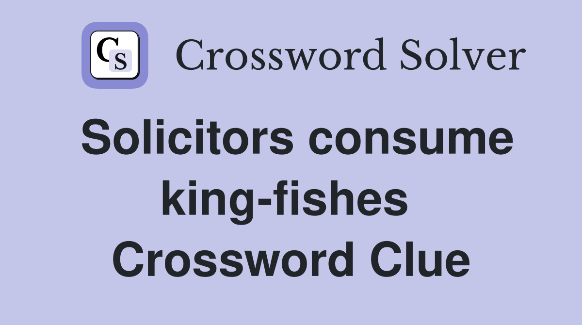 Solicitors consume king-fishes  Crossword Clue