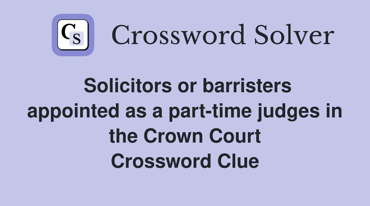 Solicitors or barristers appointed as a part-time judges in the Crown Court Crossword Clue