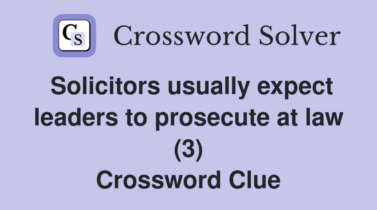 Solicitors usually expect leaders to prosecute at law (3) Crossword Clue