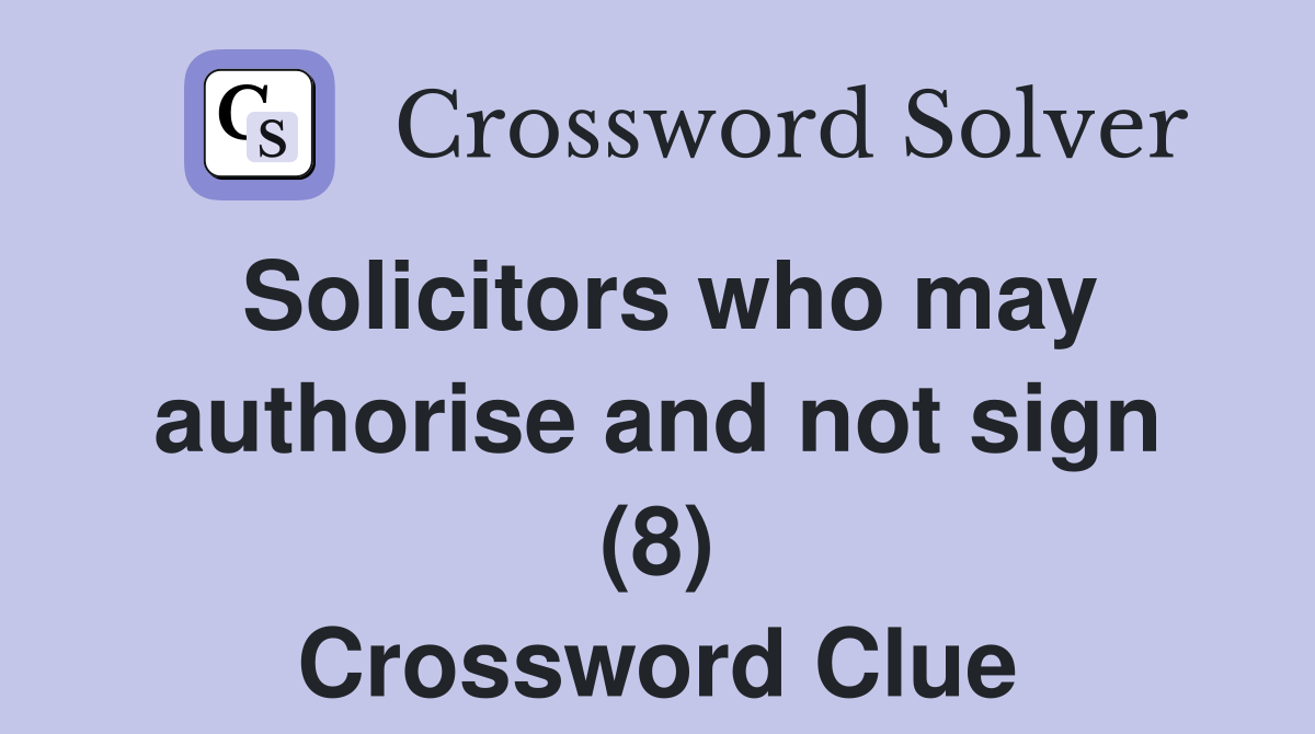 Solicitors who may authorise and not sign (8) Crossword Clue
