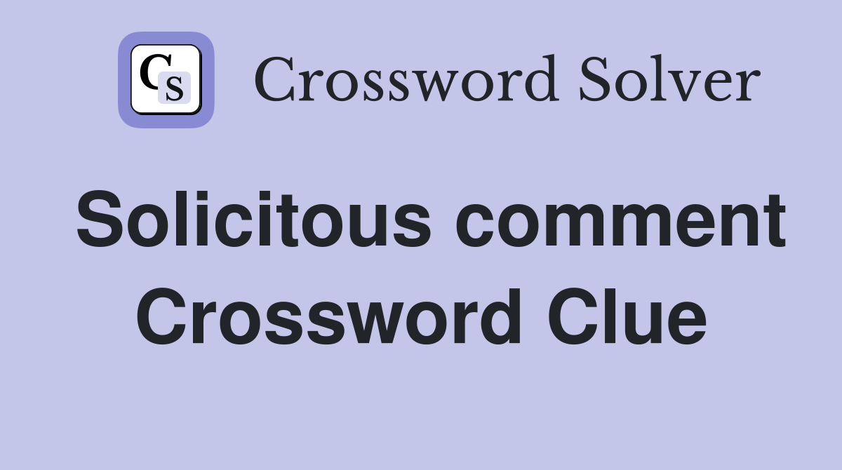 Solicitous comment Crossword Clue