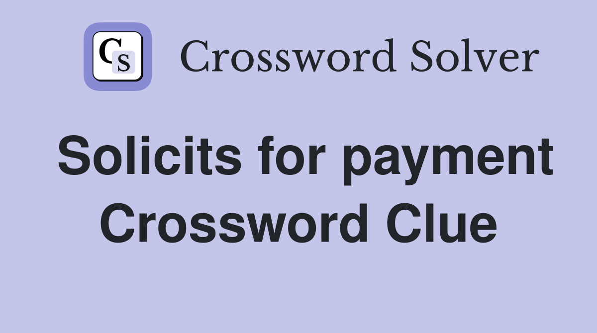 Solicits for payment Crossword Clue