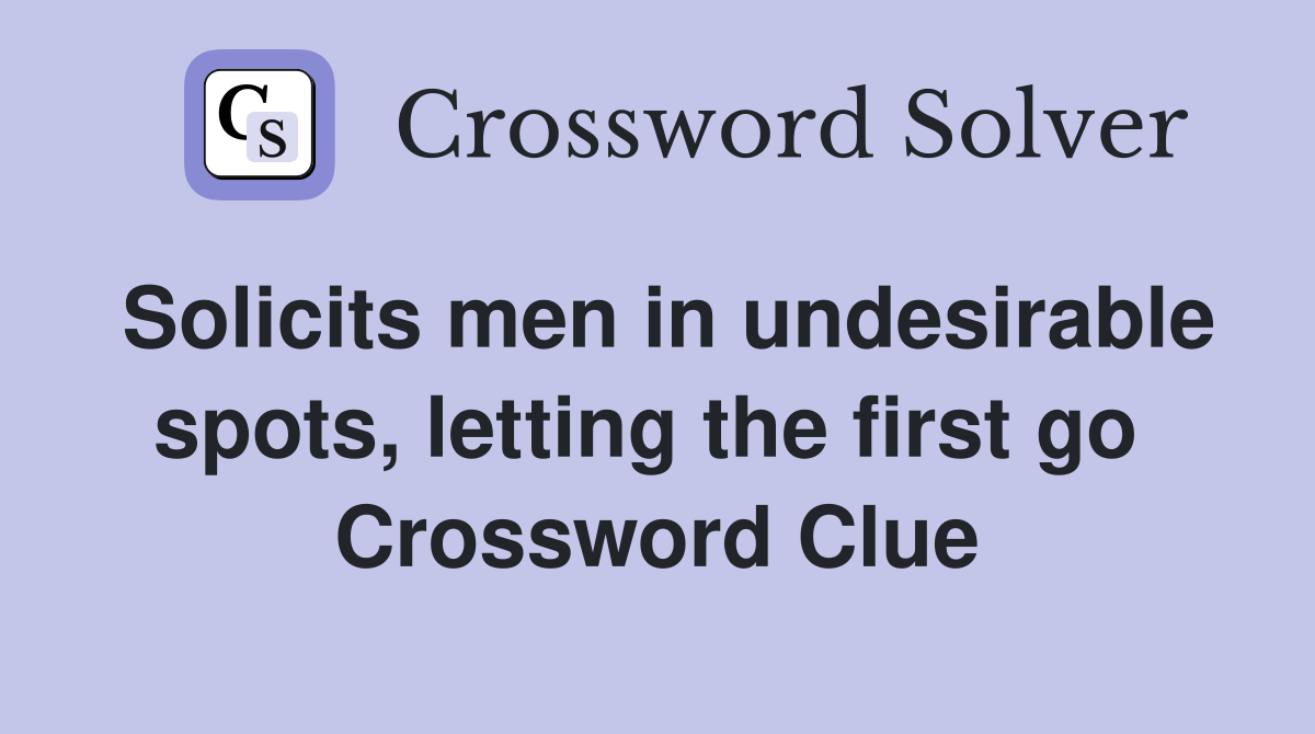 Solicits men in undesirable spots, letting the first go  Crossword Clue