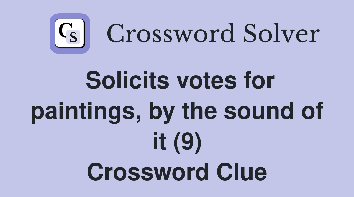 Solicits votes for paintings, by the sound of it (9) Crossword Clue