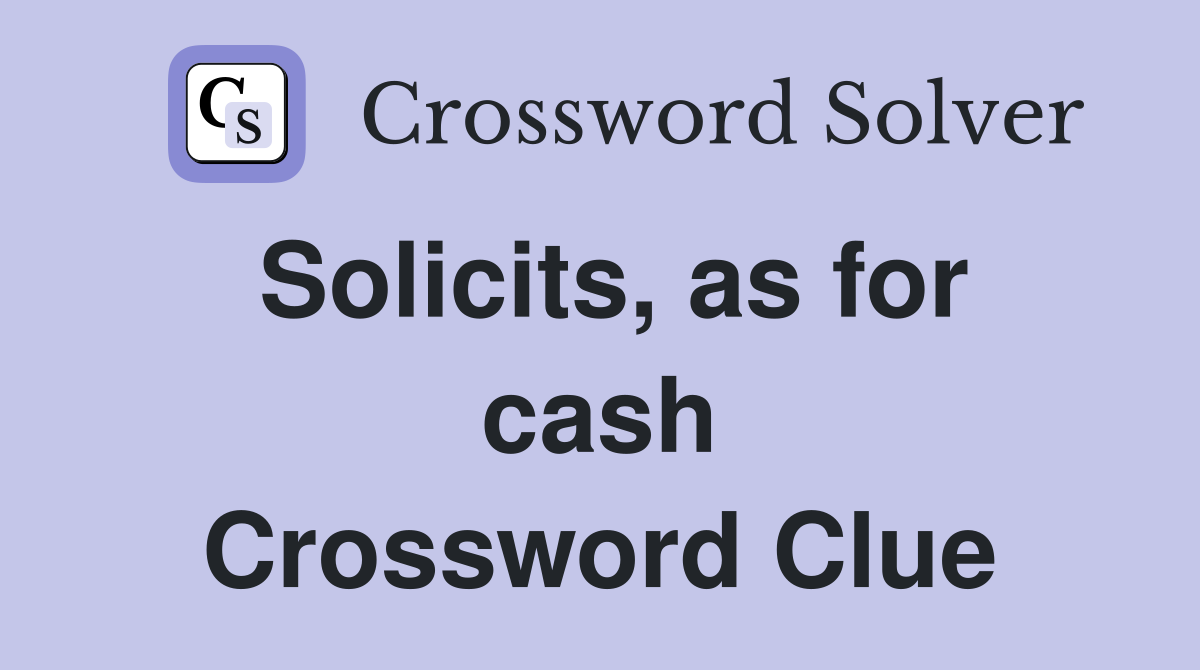Solicits, as for cash Crossword Clue