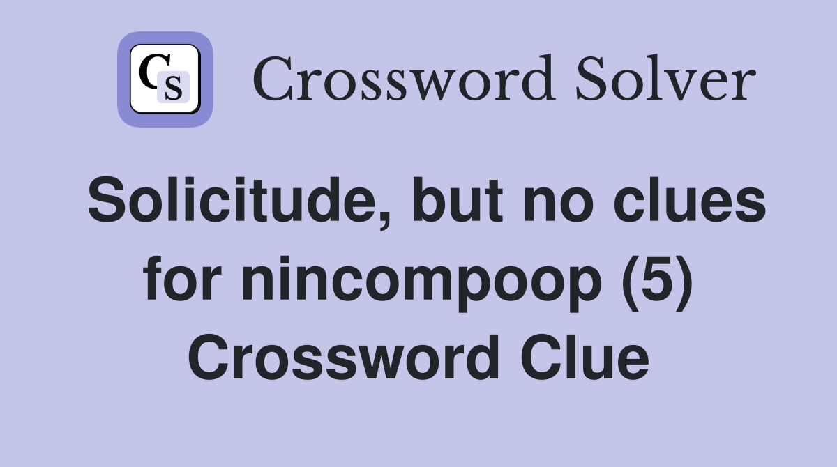 Solicitude, but no clues for nincompoop (5) Crossword Clue