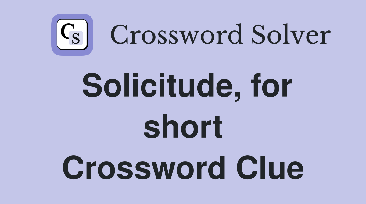 Solicitude, for short Crossword Clue