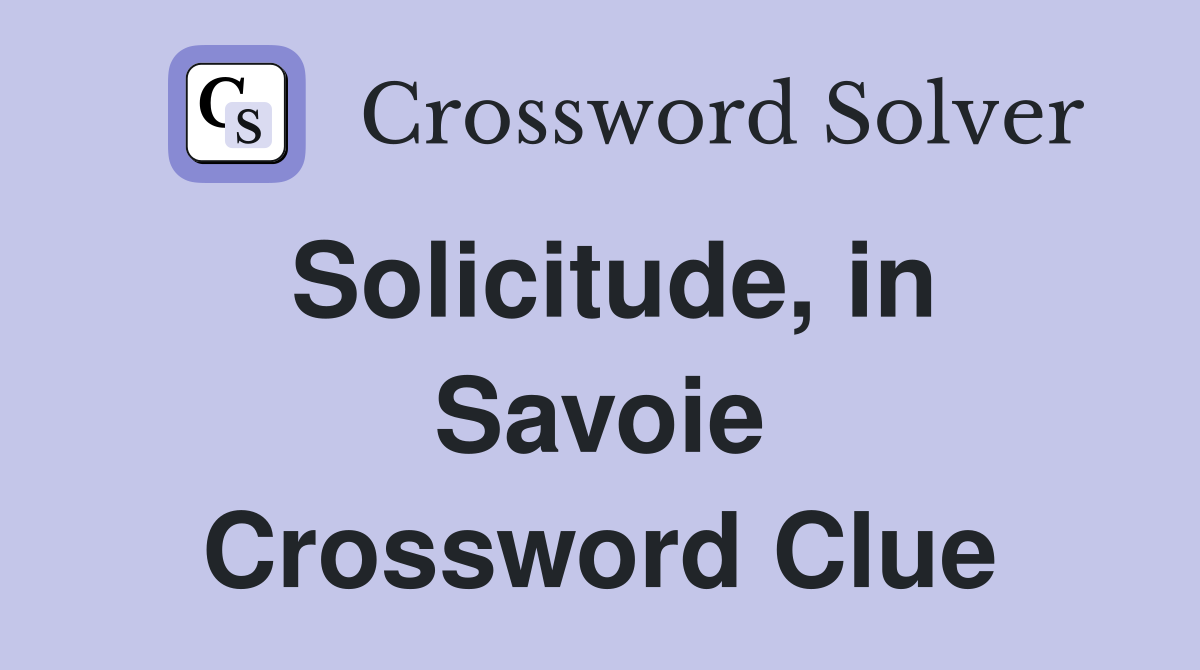 Solicitude, in Savoie Crossword Clue