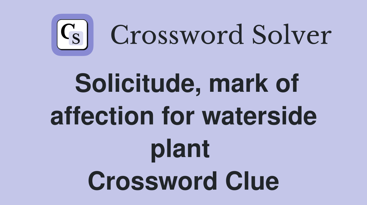 Solicitude, mark of affection for waterside plant  Crossword Clue
