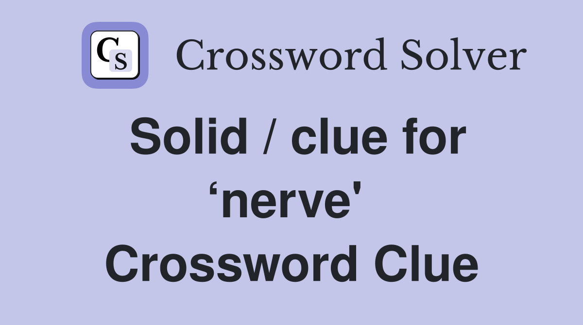 Solid / clue for ‘nerve'  Crossword Clue