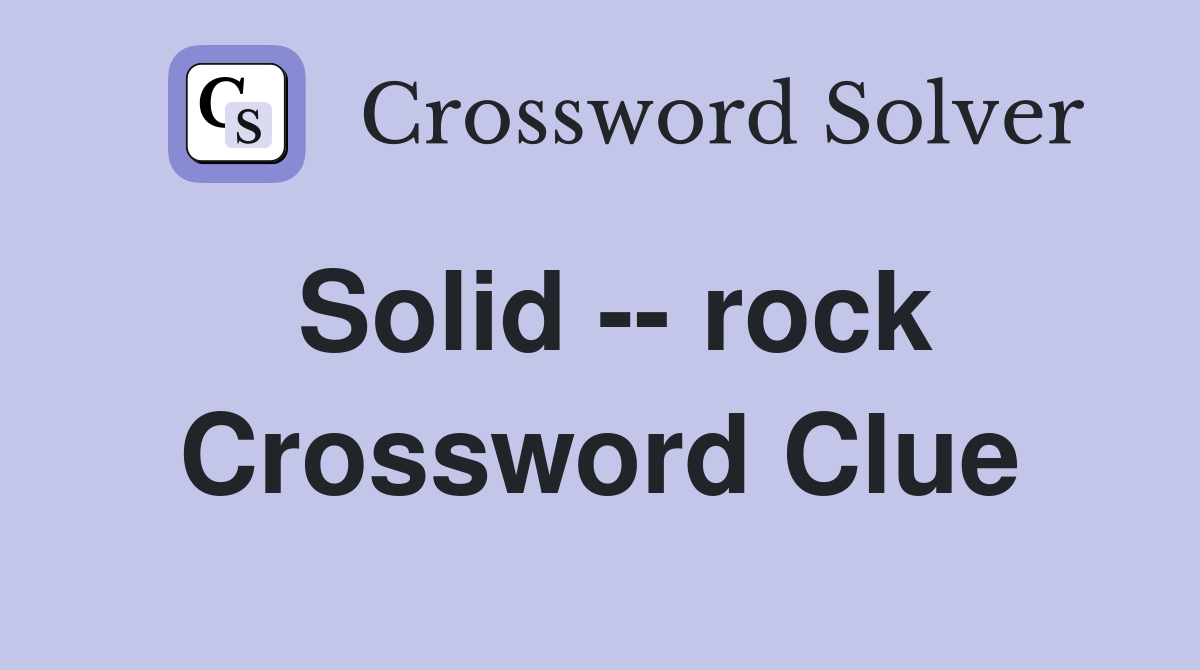 Solid -- rock Crossword Clue