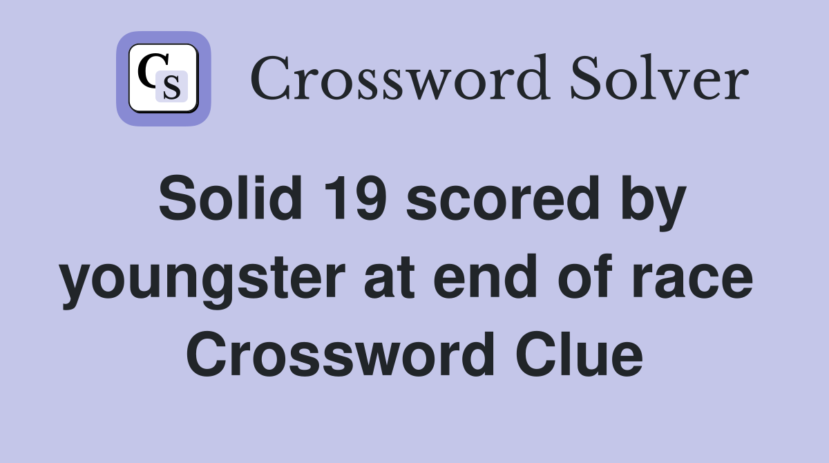 Solid 19 scored by youngster at end of race  Crossword Clue