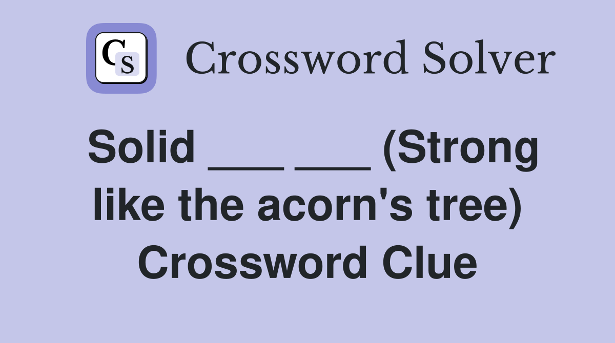 Solid ___ ___ (Strong like the acorn's tree) Crossword Clue