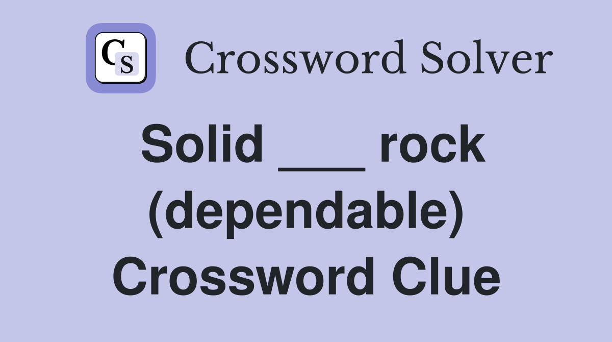 Solid ___ rock (dependable) Crossword Clue