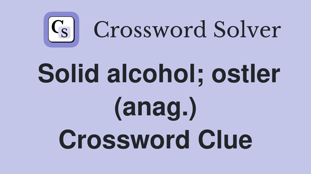 Solid alcohol; ostler (anag.) Crossword Clue