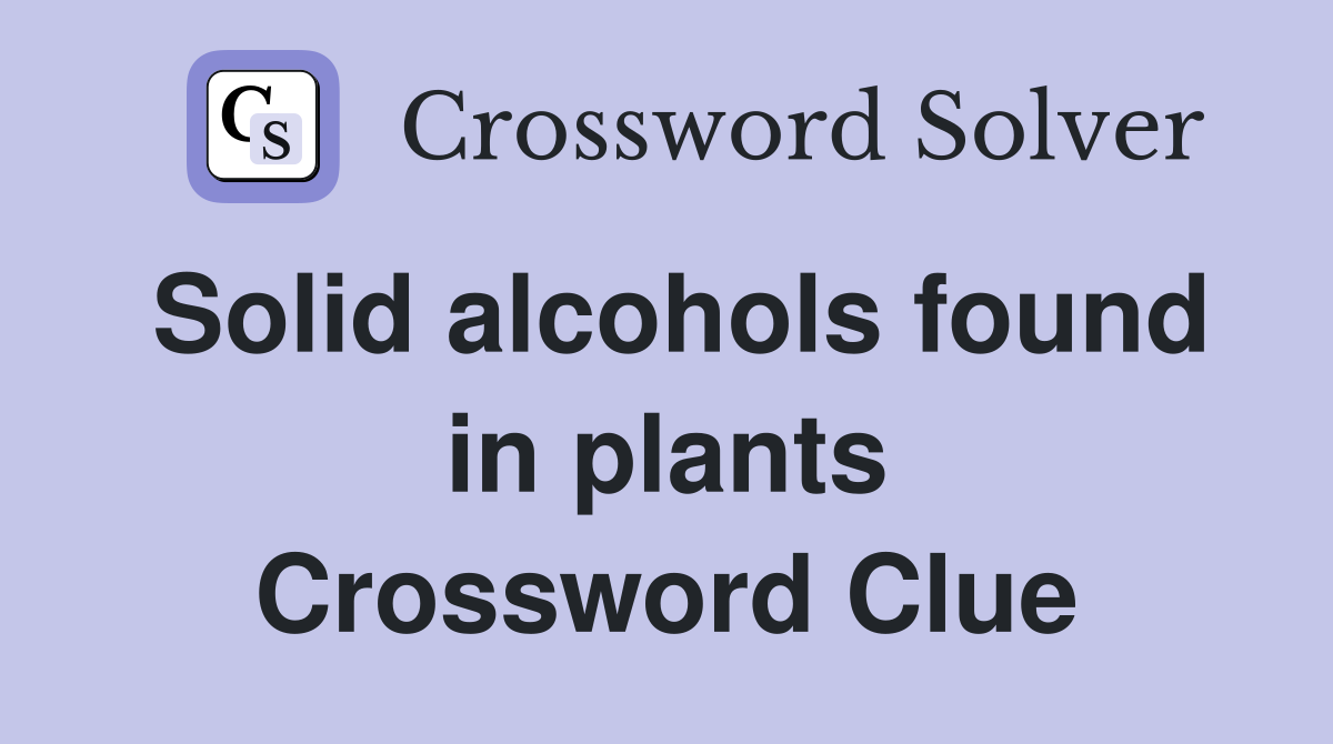Solid alcohols found in plants Crossword Clue