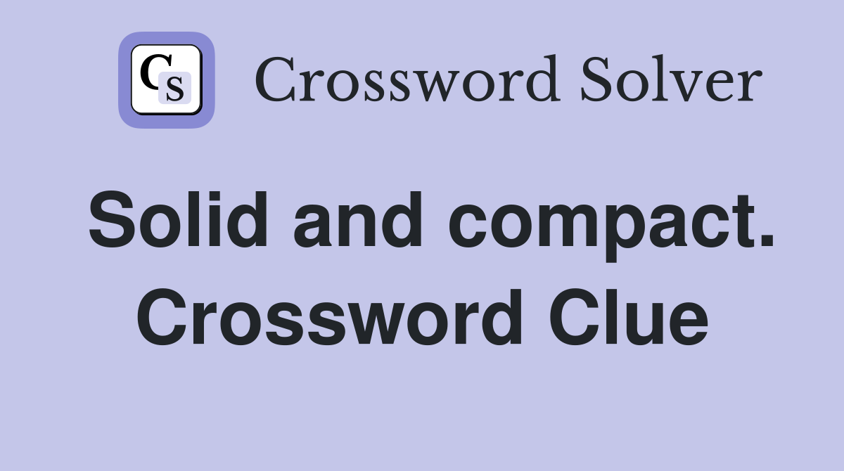 Solid and compact. Crossword Clue