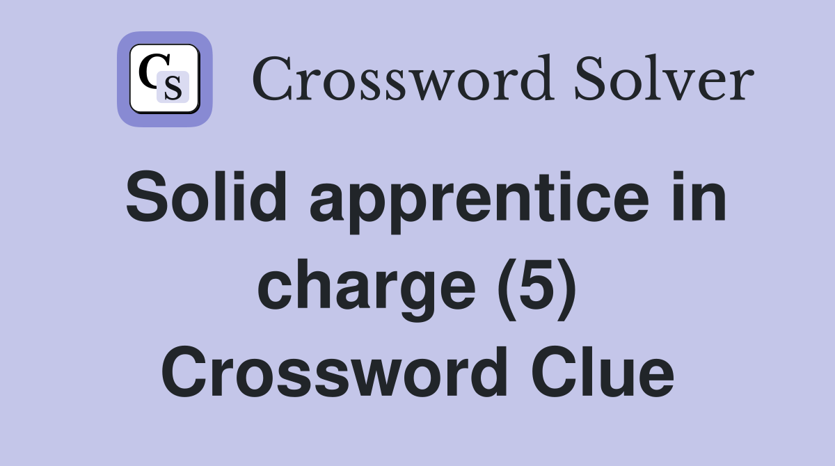 Solid apprentice in charge (5) Crossword Clue