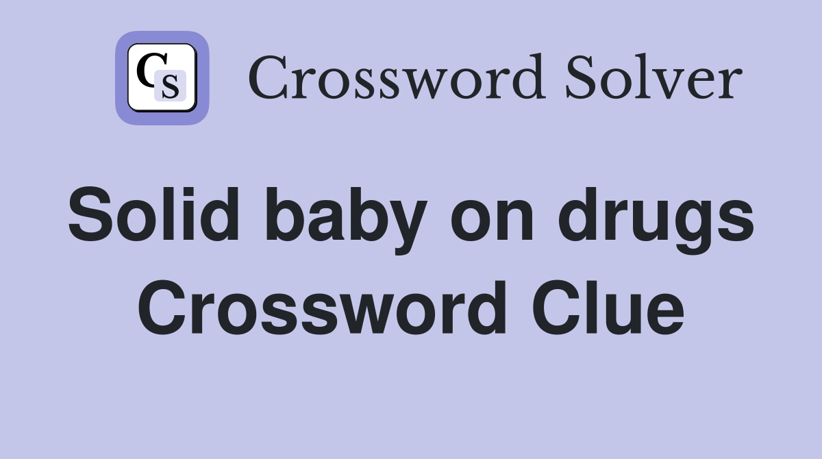 Solid baby on drugs  Crossword Clue