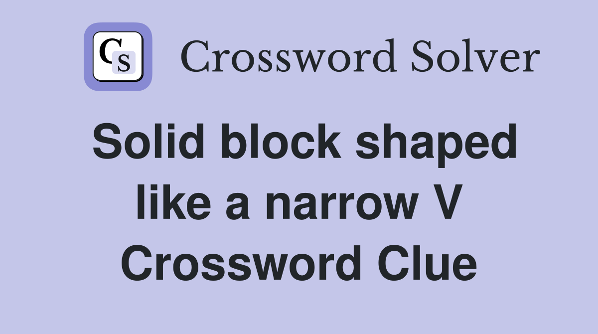 Solid block shaped like a narrow V Crossword Clue