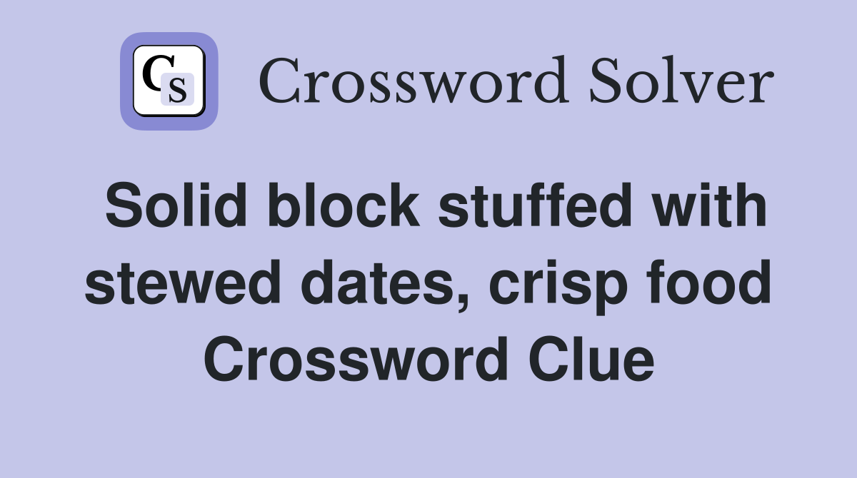 Solid block stuffed with stewed dates, crisp food Crossword Clue
