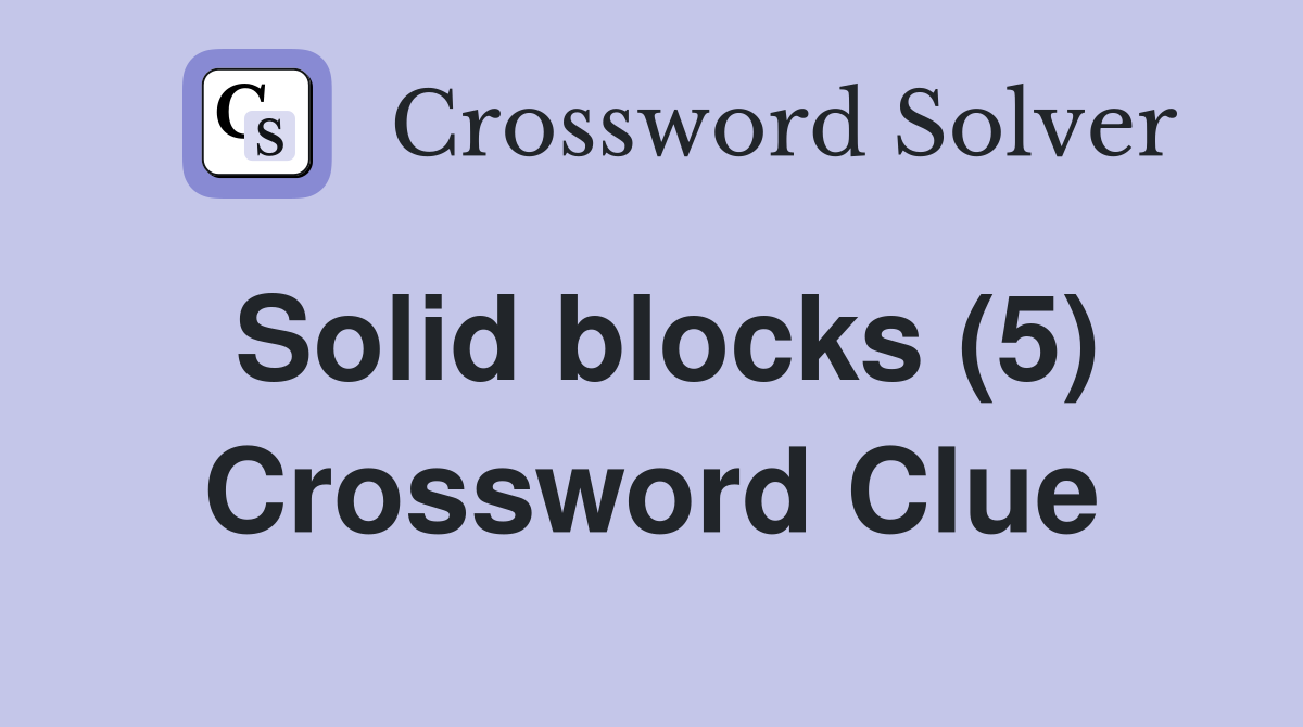 Solid blocks (5) Crossword Clue