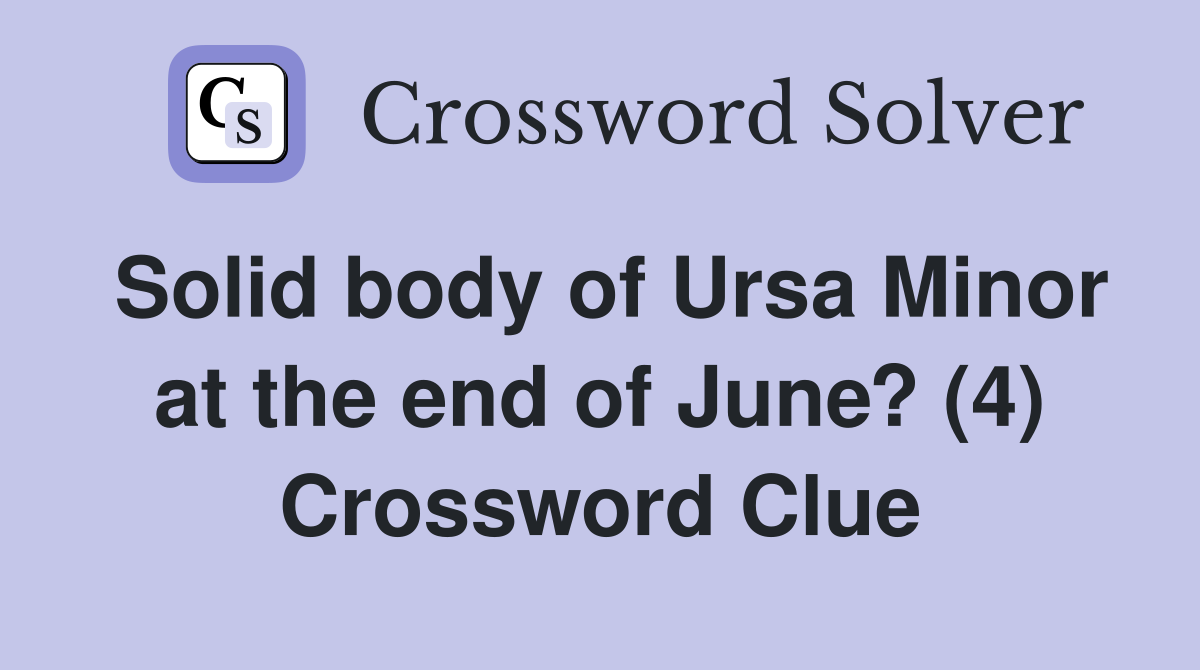 Solid body of Ursa Minor at the end of June? (4) Crossword Clue