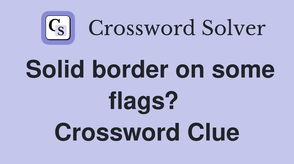 Solid border on some flags?  Crossword Clue