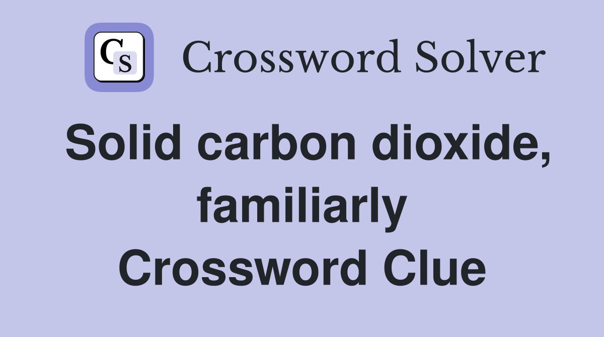 Solid carbon dioxide, familiarly Crossword Clue